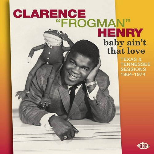 CLARENCE FROGMAN HENRY / クラレンス・フロッグマン・ヘンリー / BABY AIN'T THAT LOVE: TEXAS & TENNESSEE SESSIONS 1964-1974