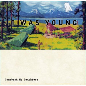 COMEBACK MY DAUGHTERS / I WAS YOUNG 【RECORD STORE DAY 04.18.2015】