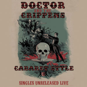 THE CRIPPENS (DOCTOR AND THE CRIPPENS) / CABARET STYLE:SINGLES,UNRELEASED,LIVE