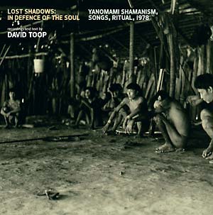 DAVID TOOP / デイヴィッド・トゥープ / LOST SHADOWS: IN DEFENCE OF THE SOUL ? YANOMAMI SHAMANISM, SONGS, RITUAL, 1979