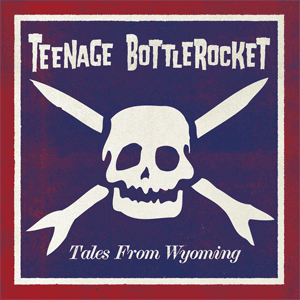 TEENAGE BOTTLEROCKET / ティーンエイジボトルロケット / TALES FROM WYOMING