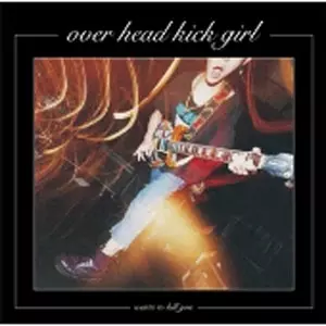 OVER HEAD KICK GIRL / OVER HEAD KICK GIRL WANTS TO KILL YOU