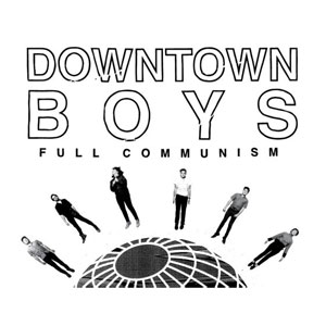DOWNTOWN BOYS / FULL COMMUNISM