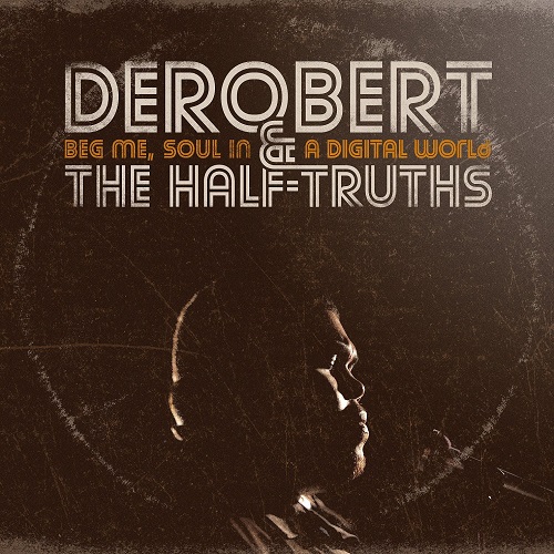 DEROBERT & THE HALF-TRUTHS / デロバート&ザ・ハーフ・トゥルーセズ / BEG ME. SOUL IN A DIGITAL WORLD / ベッグ・ミー・ソウル・イン・ア・デジタル・ワールド