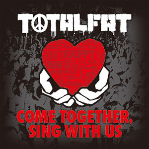 TOTALFAT / COME TOGETHER, SING WITH US