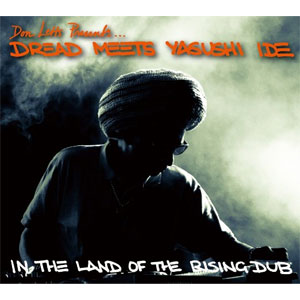 Don Letts Presents DREAD MEETS YASUSHI IDE / IN THE LAND OF THE RISING DUB