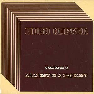HUGH HOPPER / ヒュー・ホッパー / VOLUME 9: ANATOMY OF A FACELIFT