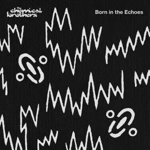 CHEMICAL BROTHERS / ケミカル・ブラザーズ  / BORN IN THE ECHOES