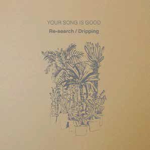 YOUR SONG IS GOOD / Re-search/Dripping