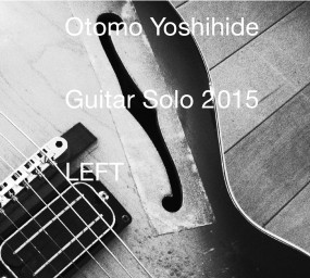 YOSHIHIDE OTOMO / 大友良英 / ギター・ソロ 2015 LEFT