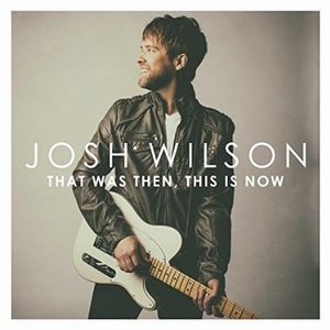 JOSH WILSON / THAT WAS THEN, THIS IS NOW