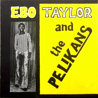 EBO TAYLOR / エボ・テイラー / EBO TAYLOR AND THE PELIKANS / エボ・テイラー・アンド・ザ・ペリカンズ