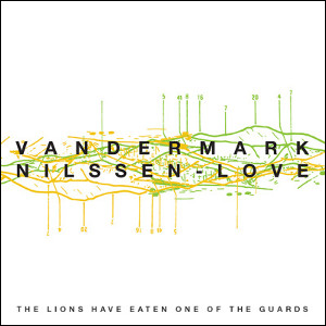KEN VANDERMARK & PAAL NILSSEN-LOVE / ケン・ヴァンダーマーク&ポール・ニルセン・ラヴ / Lions Have Eaten One of the Guards