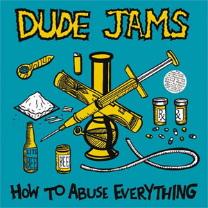 DUDE JAMS / How To Abuse Everything