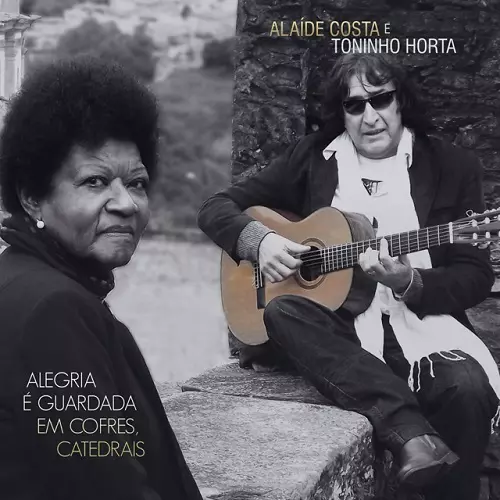 ALAIDE COSTA & TONINHO HORTA / アライヂ・コスタ&トニーニョ・オルタ / ALEGRIA E GUARDADA EM COFRES, CATEDRAIS