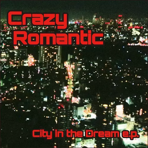 CrazyRomantic / CITY IN THE DREAM E.P.