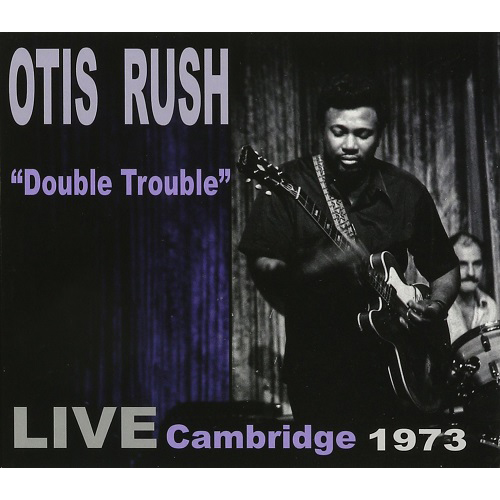 OTIS RUSH / オーティス・ラッシュ / DOUBLE TROUBLE: LIVE CAMBRIDGE 1973