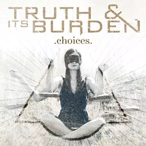 TRUTH AND ITS BURDEN / CHOICES
