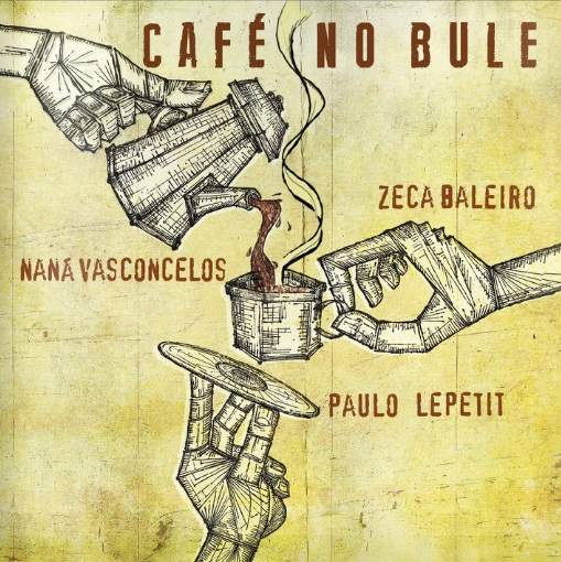 NANA VASCONCELOS & PAULO LEPETIT & ZECA BALEIRO / ナナ・ヴァスコンセロス&パウロ・レペチ&ゼカ・バレイロ / CAFE NO BULE
