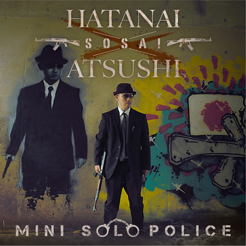 HATANAI ATSUSHI / ハタナイ・アツシ / MINI SOLO POLICE