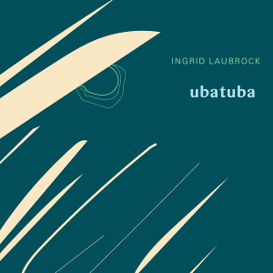 INGRID LAUBROCK / イングリッド・ラブロック / Ubatuba