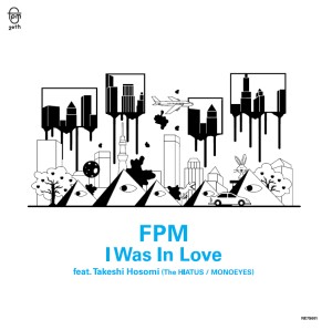 FPM(Fantastic Plastic Machine) / ファンタスティック・プラスチック・マシーン / I Was In Love feat. Takeshi Hosomi (the HIATUS / MONOEYES) / Wish You Were Here