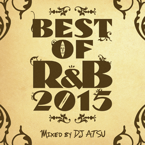 BEST OF R&B 2015/DJ ATSU｜HIPHOP/R&B｜ディスクユニオン･オンラインショップ｜diskunion.net