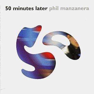 PHIL MANZANERA / フィル・マンザネラ / 50ミニッツ・レイター - リマスター/SHM-CD