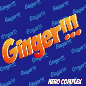 HERO COMPLEX / Ginger!!!