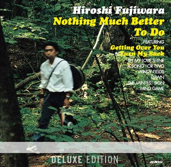HIROSHI FUJIWARA / 藤原ヒロシ / Nothing Much Better To Do (Deluxe Edition)