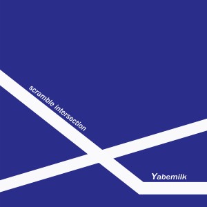 YABEMILK / ヤベミルク / SCRAMBLE INTERSECTION