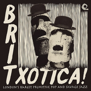 V.A. (BRITXOTICA) / Britxotica! London’s Rarest Primitive Pop And Savage Jazz(LP)