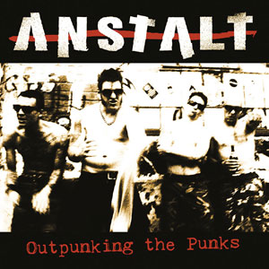 ANSTALT / Outpunking the Punks 