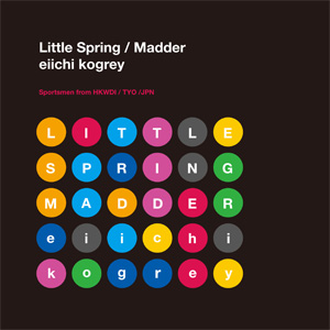 eiichi kogrey / Little Spring / Madder