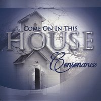 CONSONANCE / COME ON IN THIS HOUSE