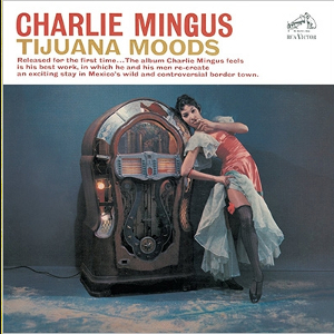 CHARLES MINGUS / チャールズ・ミンガス / Tijuana Moods