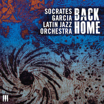SOCRATES GARCIA LATIN JAZZ ORCHESTRA / ソクラテス・ガルシア・ラテン・ジャズ・オーケストラ / BACK HOME