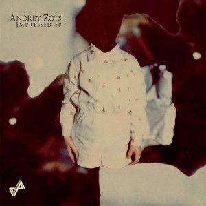 ANDREY ZOTS / IMPRESSED EP