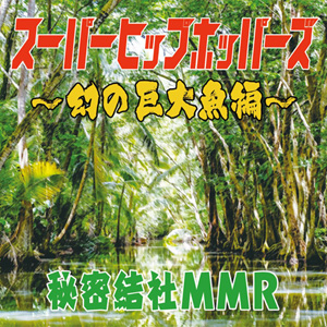 秘密結社MMR / スーパーヒップホッパーズ -幻の巨大魚編