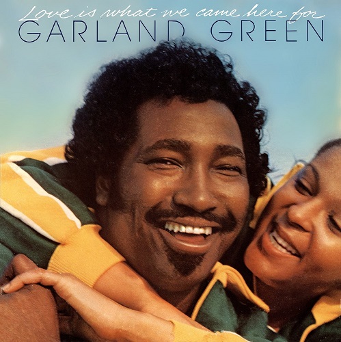 GARLAND GREEN / ガーランド・グリーン / LOVE IS WHAT WE CAME HERE FOR