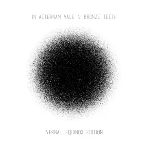 IN AETERNAM VALE/BRONZE TEETH / VERNAL EQUINOX EDITION