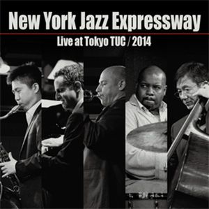 New York Jazz Expressway / ニューヨーク・ジャズ・エクスプレスウェイ / Live at Tokyo TUC 2014  / ライブ・アット・トウキョウ・タック 2014
