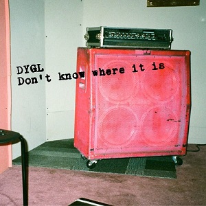 DYGL / デイグロー / Don’t Know Where It Is