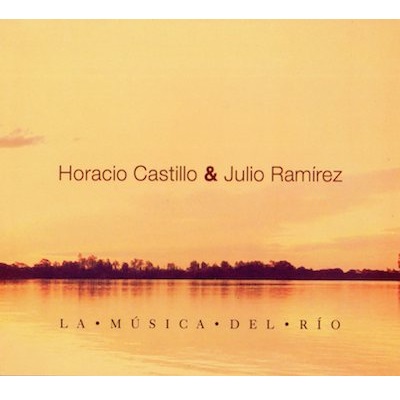 HORACIO CASTILLO Y JULIO RAMIREZ / オラシオ・カスティージョ & フリオ・ラミレス / LA MUSICA DEL RIO