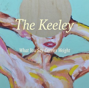 The Keeley / What You Say Carries Weight