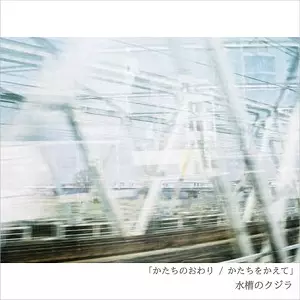 水槽のクジラ / かたちのおわり/かたちをかえて