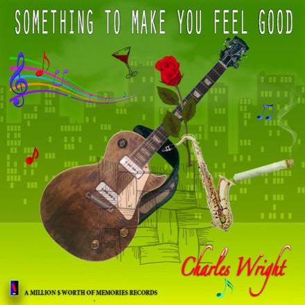 CHARLES WRIGHT / SOMETHING TO MAKE YOU FEEL GOOD