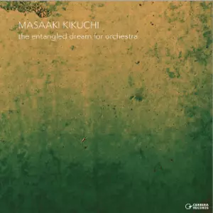 MASAAKI KIKUCHI / 菊地雅晃 / Entangled Dream For Orchestra / オーケストラのための'もつれた夢'ープーさんに捧ぐー