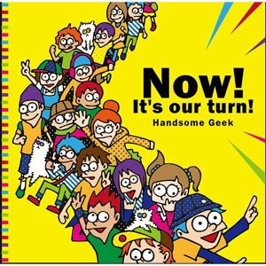 Handsome Geek / Now! It's our turn!