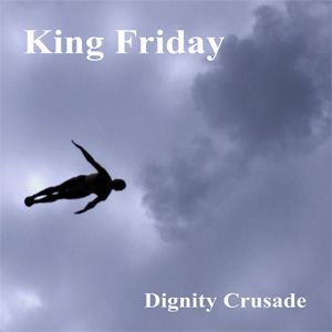 KING FRIDAY / Dignity Crusade